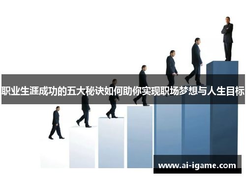 职业生涯成功的五大秘诀如何助你实现职场梦想与人生目标 职业生涯成功的五大秘诀如何助你实现职场梦想与人生目标