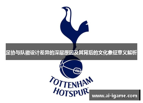 足协与队徽设计差异的深层原因及其背后的文化象征意义解析