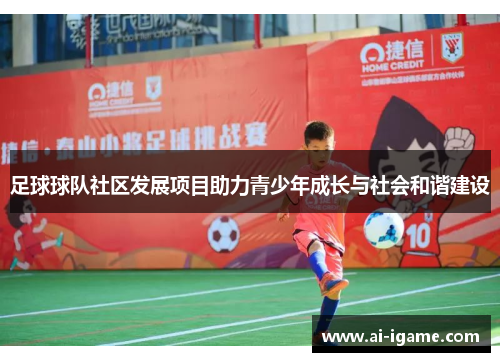 足球球队社区发展项目助力青少年成长与社会和谐建设 足球球队社区发展项目助力青少年成长与社会和谐建设