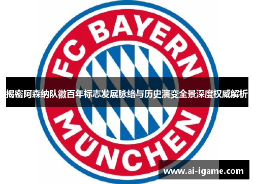 揭密阿森纳队徽百年标志发展脉络与历史演变全景深度权威解析 揭密阿森纳队徽百年标志发展脉络与历史演变全景深度权威解析