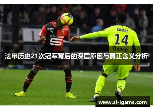 法甲历史21次冠军背后的深层原因与真正含义分析 法甲历史21次冠军背后的深层原因与真正含义分析