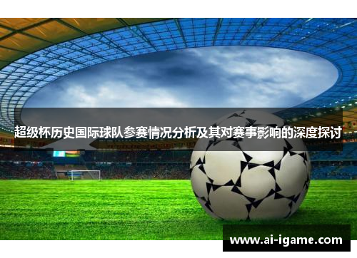 超级杯历史国际球队参赛情况分析及其对赛事影响的深度探讨