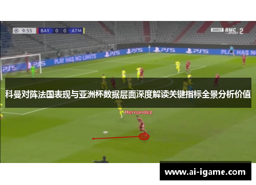 科曼对阵法国表现与亚洲杯数据层面深度解读关键指标全景分析价值