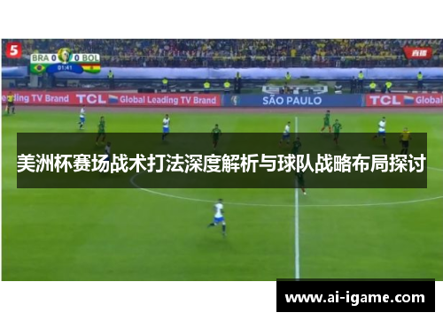 美洲杯赛场战术打法深度解析与球队战略布局探讨