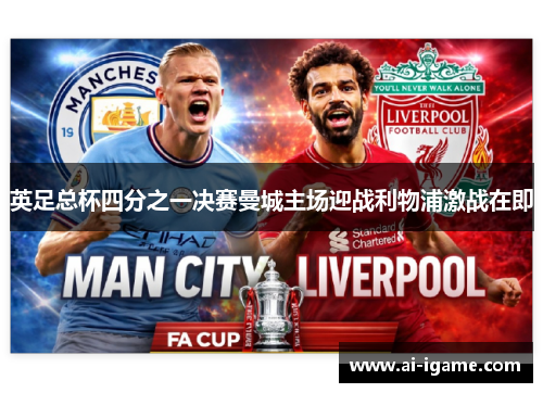 英足总杯四分之一决赛曼城主场迎战利物浦激战在即 英足总杯四分之一决赛曼城主场迎战利物浦激战在即