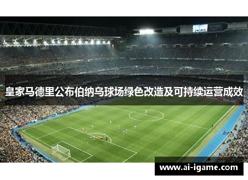 皇家马德里公布伯纳乌球场绿色改造及可持续运营成效